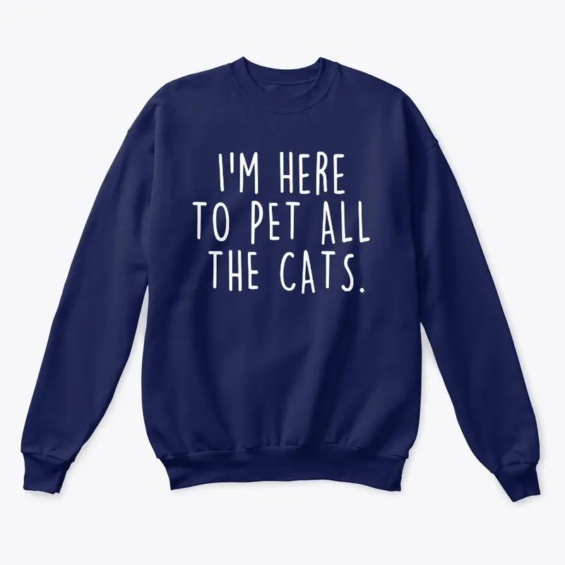 I'm Here To Pet All The Cats